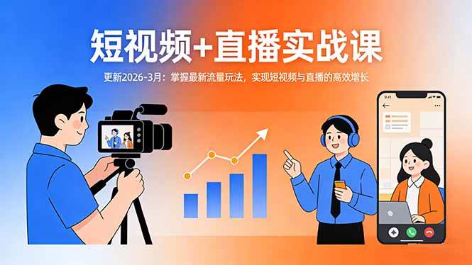 短视频+直播实战课-更新2026-3月：掌握最新流量玩法，实现短视频与直播的高效增长-燕子项目网
