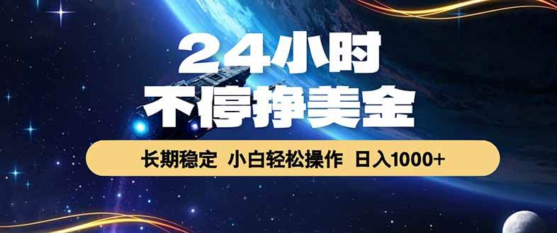 24小时不停挣美金，长期稳定，绿色稳定，日入1000+-燕子项目网