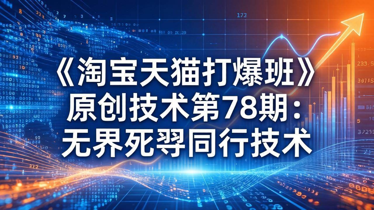 《淘宝天猫打爆班》原创技术第78期：无界死怼同行技术-燕子项目网