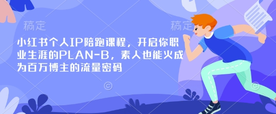 小红书个人IP陪跑课程,开启你职业生涯的PLAN-B,素人也能火成为百万博主的流量密码-燕子项目网