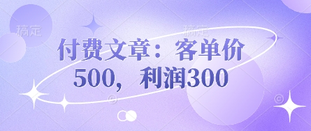 付费文章：客单价500，利润300-燕子项目网