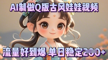 利用AI制做Q版古风娃娃视频，只需三步新手也能做出流量好到爆-燕子项目网