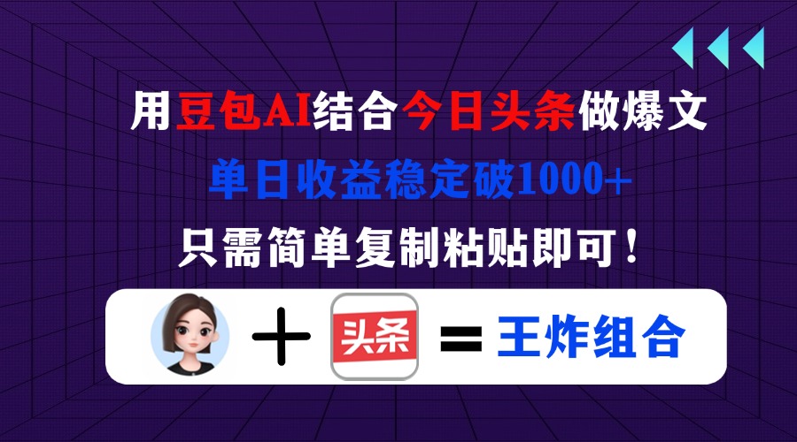 (14334期)用豆包结合今日头条做爆文,单日收益稳定破1000+,只需简单复制粘贴即可!-燕子项目网