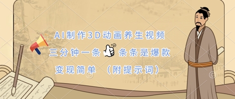 AI制作3D动画养生视频，三分钟一条，条条是爆款，变现简单(附提示词)-燕子项目网