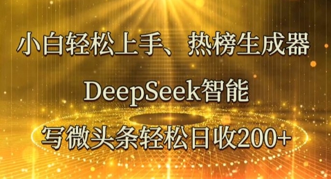 小白轻松上手热榜生成器，DeepSeek智能写微头条轻松日收2张-燕子项目网