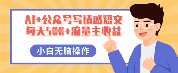 AI+公众号写情感短文，每天5张+流量主收益，多号矩阵无脑操作，小白轻松上手，保姆级教程-燕子项目网