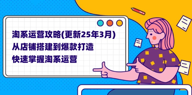 （14190期）淘系运营攻略(更新25年3月) 从店铺搭建到爆款打造，快速掌握淘系运营-燕子项目网