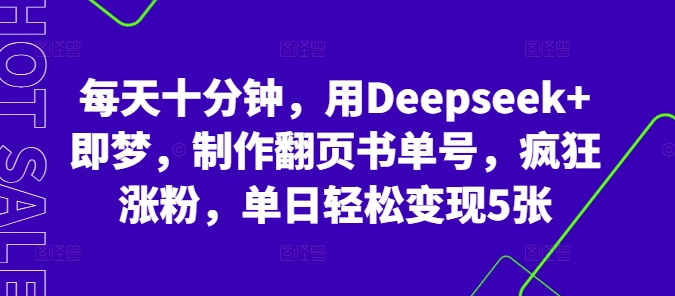 每天十分钟,用Deepseek+即梦,制作翻页书单号,疯狂涨粉,单日轻松变现5张-燕子项目网