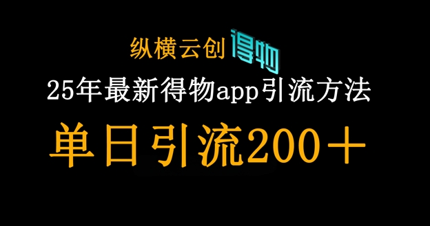 25年最新得物app引流创业粉方法，单日引流200+-燕子项目网