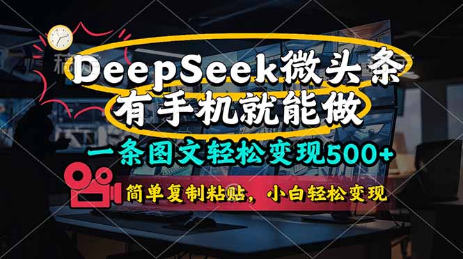 （14318期）一条图文轻松变现500+，DeeSeep微头条，有手机就能做，简单复制粘贴，...-燕子项目网