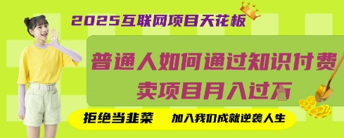 2025互联网项目天花板,普通人如何通过知识付费卖项目月入过W,拒绝当韭菜【揭秘】-燕子项目网