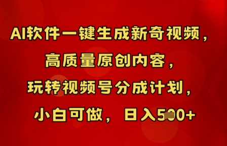 AI软件一键生成新奇视频，高质量原创内容，玩转视频号分成计划，小白可做，日入5张-燕子项目网