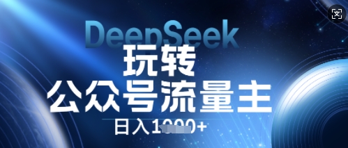 DeepSeek玩转公众号流量主，日入数张，每天几分钟，操作简单零门槛-燕子项目网