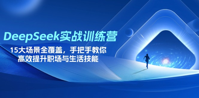 (14236期)DeepSeek实战训练营,15大场景全覆盖,手把手教你高效提升职场与生活技能-燕子项目网